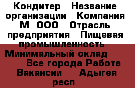 Кондитер › Название организации ­ Компания М, ООО › Отрасль предприятия ­ Пищевая промышленность › Минимальный оклад ­ 28 000 - Все города Работа » Вакансии   . Адыгея респ.